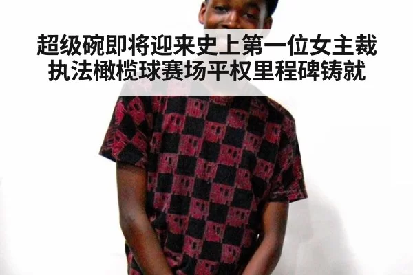 超级碗即将迎来史上第一位女主裁执法橄榄球赛场平权里程碑铸就